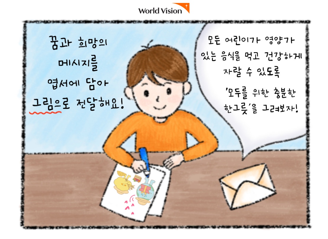 꿈과 희망의 메시지를 엽서에 담아 그림으로 전달해요! 모든 어린이가 영양가 있는 음식을 ㅁ거고 건강하게 자랄 수 있도록 모두를 위한 충분한 한그릇을 그려보자!